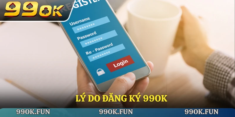 Lý do nên đăng ký 99ok